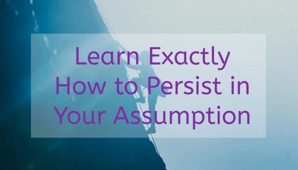 Learn exactly how to persist in your assumption