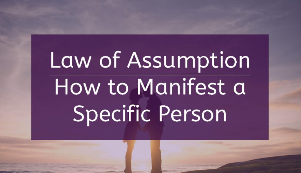 The law of assumption specific person: how to manifest a specific person.