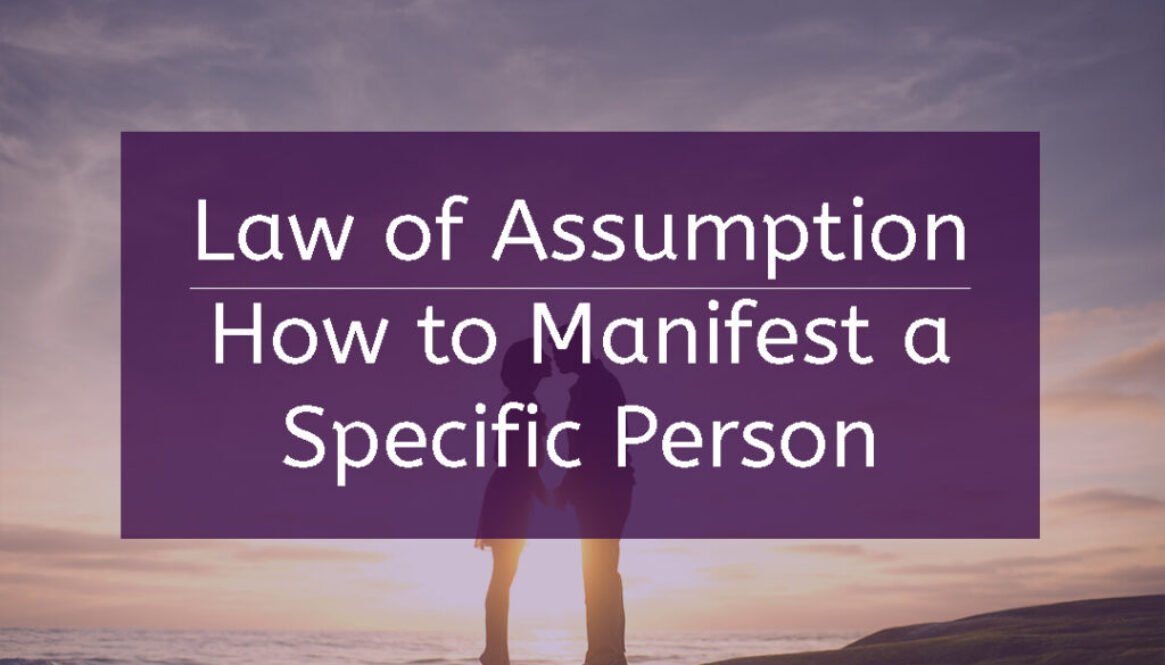 The law of assumption specific person: how to manifest a specific person.