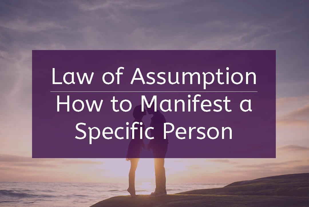 The law of assumption specific person: how to manifest a specific person.