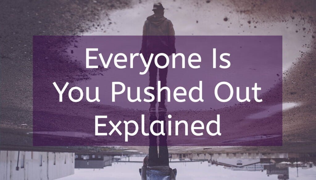 Everyone is You Pushed Out Explained