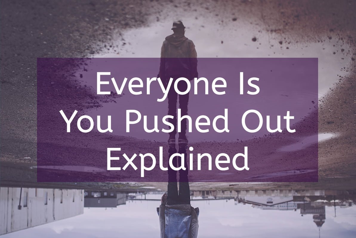 Everyone is You Pushed Out Explained