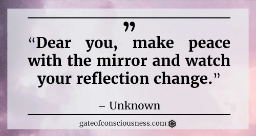 The following quote explains the main idea behind the mirror manifestation: "Dear you, make peace with the mirror and watch your reflection change.