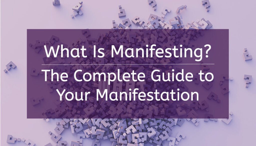 What Is Manifesting: The Complete Guide to Your Manifestation