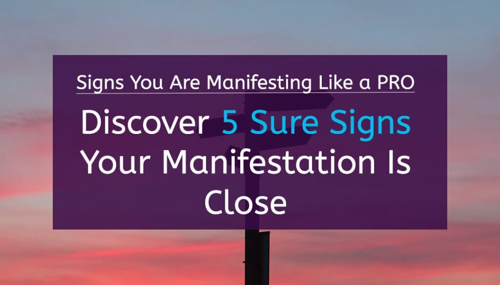 Signs You Are Manifesting Like a PRO:Discover 5 Sure Signs Your Manifestation Is Close