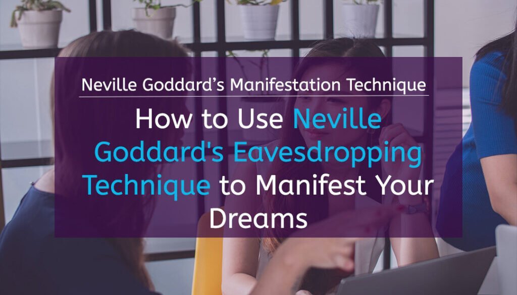 How to Use Neville Goddard's Eavesdropping Technique to Manifest Your Dreams