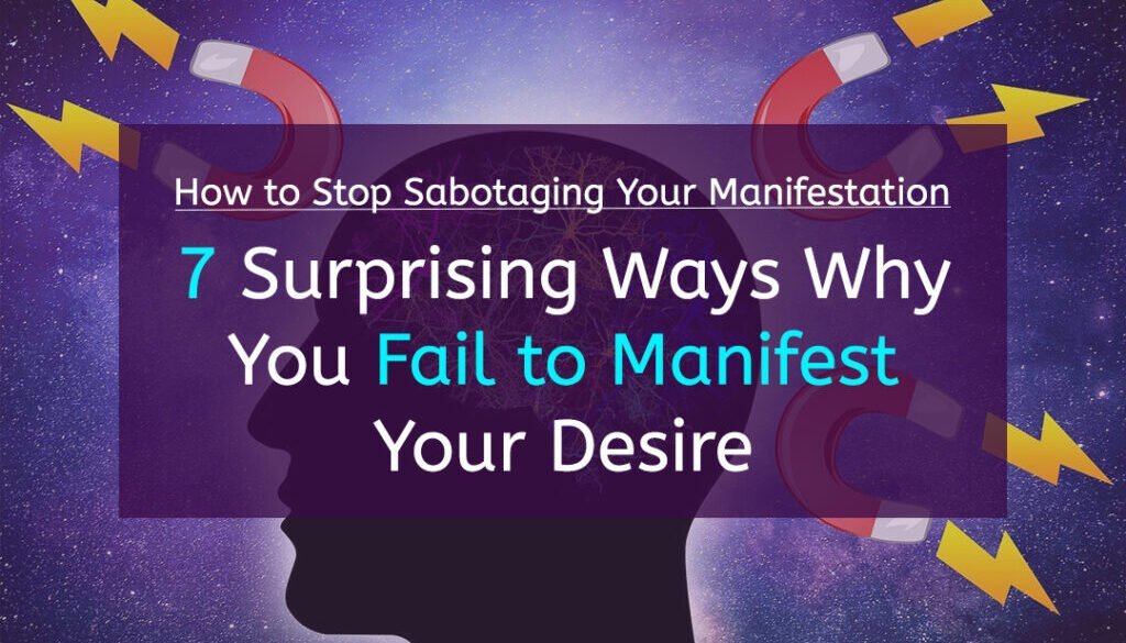 How to Stop Sabotaging Your Manifestation: 7 Surprising Ways Why You Fail to Manifest Your Desire