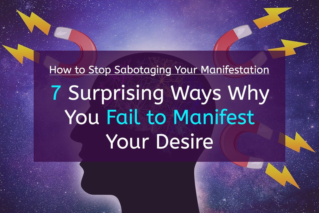 How to Stop Sabotaging Your Manifestation: 7 Surprising Ways Why You Fail to Manifest Your Desire