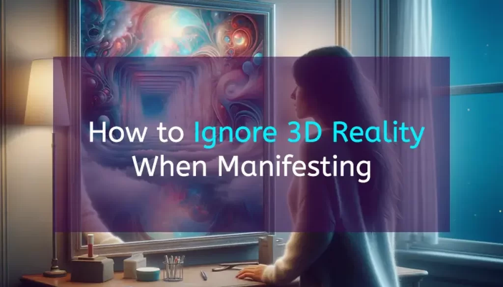 How to Ignore 3D Reality When Manifesting