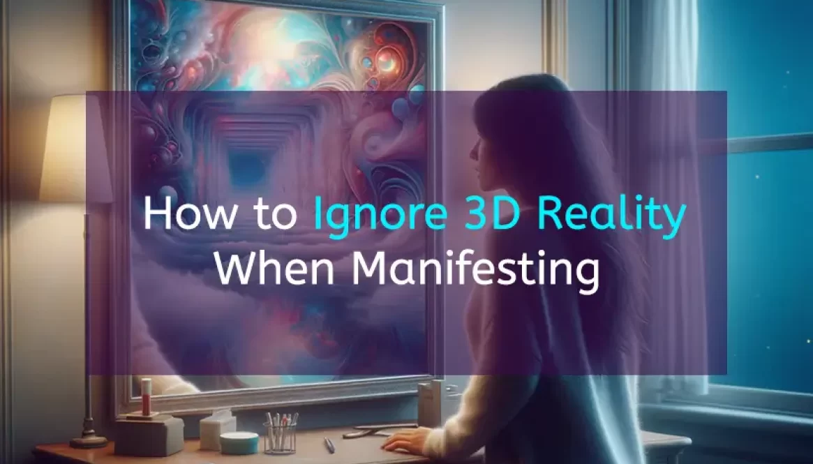 How to Ignore 3D Reality When Manifesting
