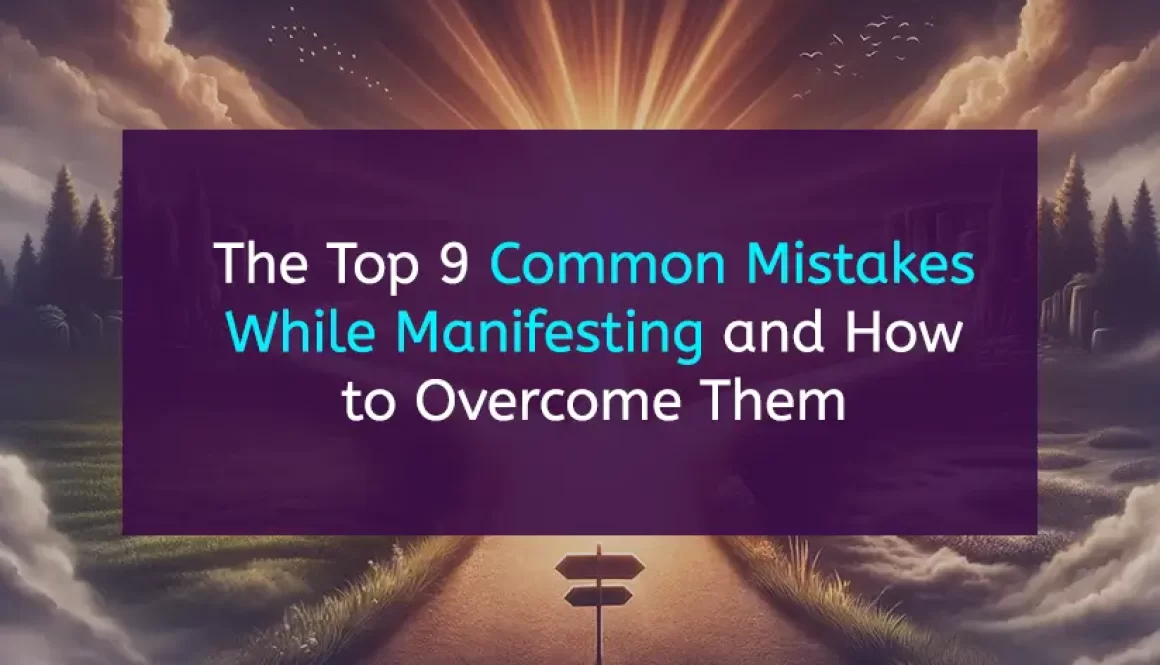 The Top 9 Common Mistakes While Manifesting and How to Overcome Them