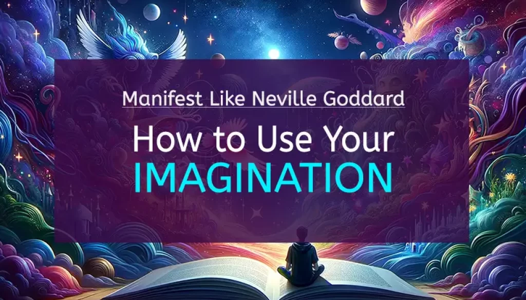 Manifest like Neville Goddard: How to use your imagination