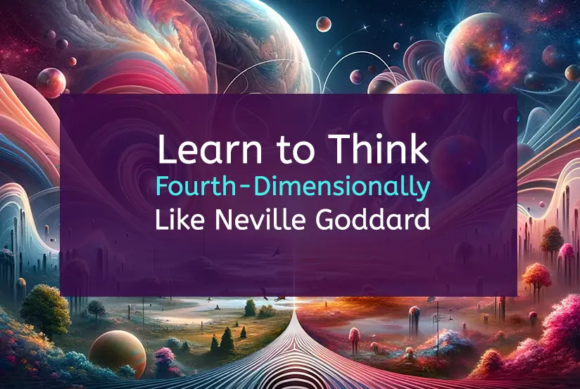 Beyond the Now: Learn to Think Fourth-Dimensionally Like Neville Goddard