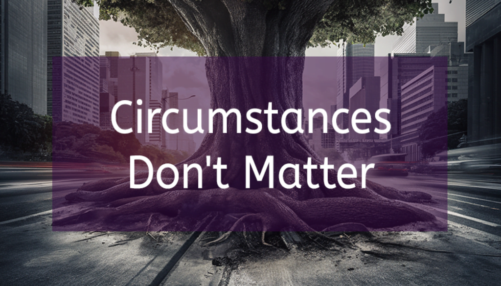 Circumstances Don’t Matter: Manifest Your Dreams Now