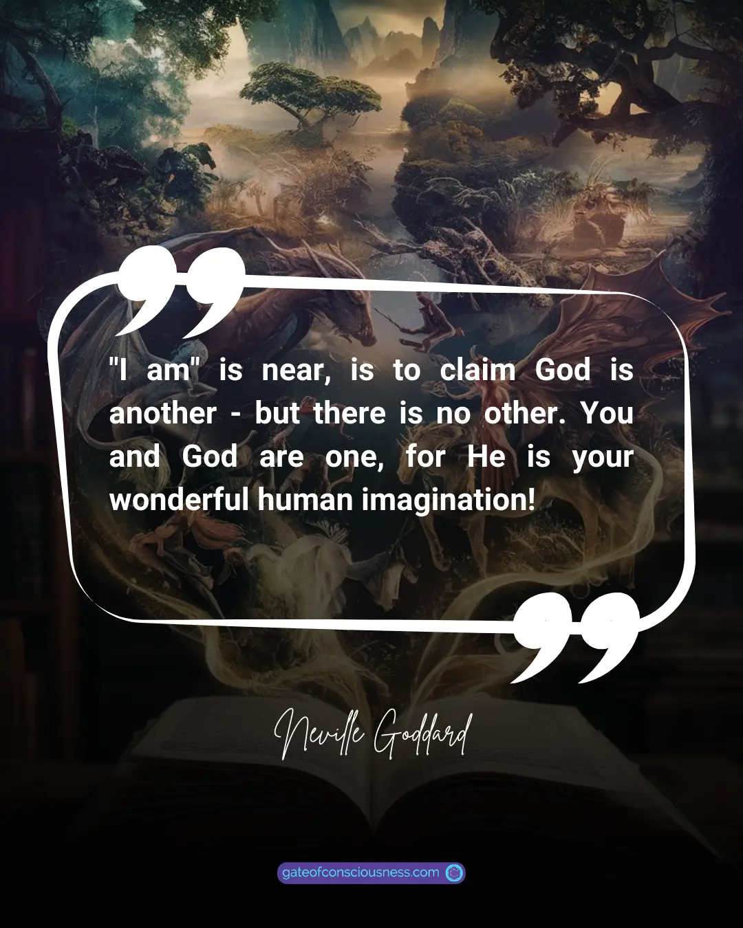 Neville Goddard's Quote: "I am" is near, is to claim God is another - but there is no other. You and God are one, for He is your wonderful human imagination!