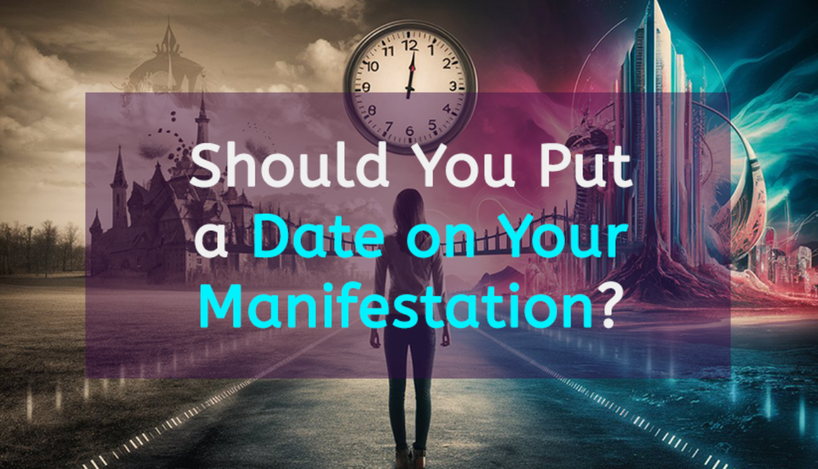 Should You Put a Date on Your Manifestation Should You Put a Date on Your Manifestation